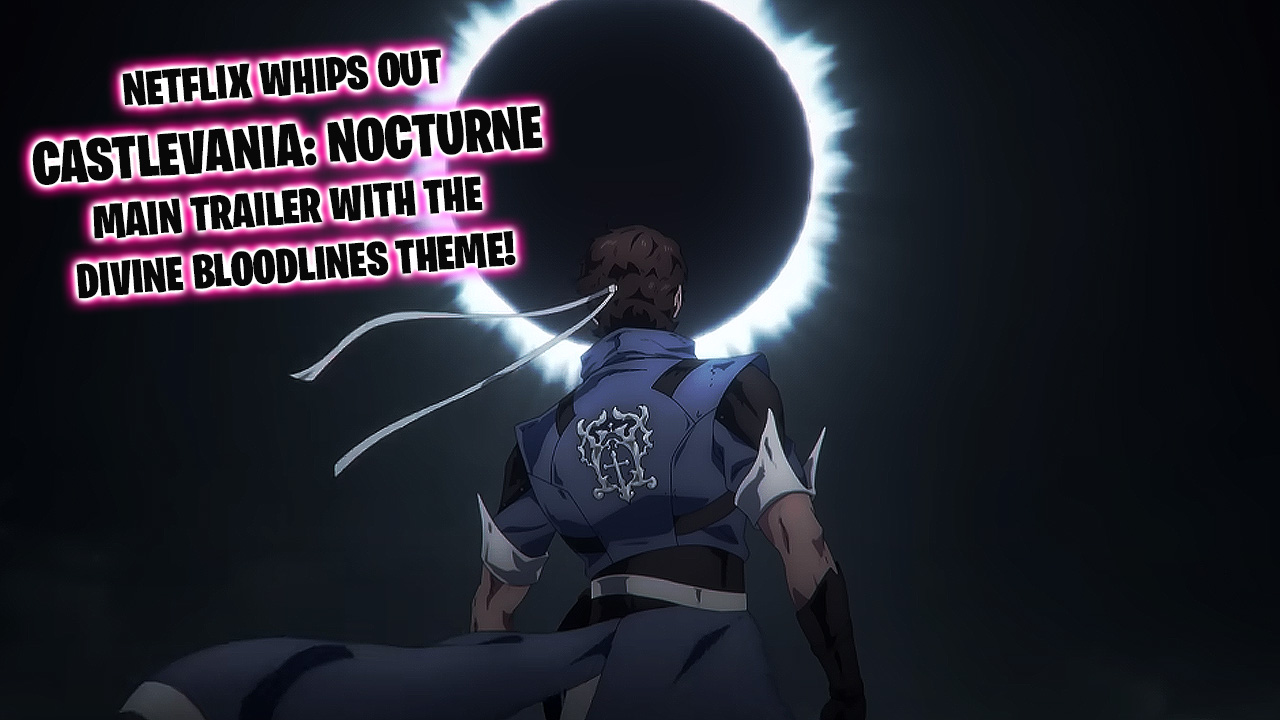 Netflix whips out Castlevania: Nocturne Divine Bloodlines main trailer