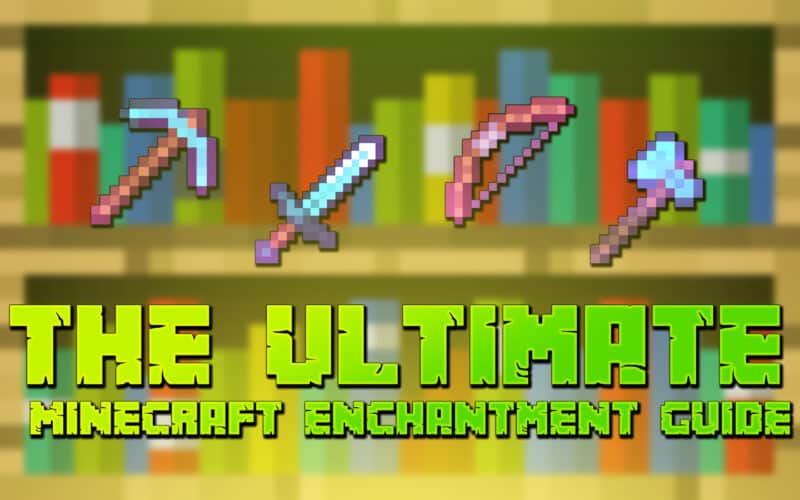 The Ultimate Minecraft Enchantment Guide